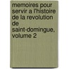 Memoires Pour Servir A L'Histoire De La Revolution De Saint-Domingue, Volume 2 door Pamphile Lacroix