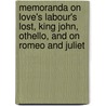 Memoranda On Love's Labour's Lost, King John, Othello, And On Romeo And Juliet by James Orchard Halliwell-Phillipps