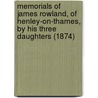 Memorials Of James Rowland, Of Henley-On-Thames, By His Three Daughters (1874) door Onbekend