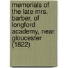 Memorials Of The Late Mrs. Barber, Of Longford Academy, Near Gloucester (1822) door William Barber