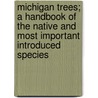 Michigan Trees; A Handbook Of The Native And Most Important Introduced Species door Onbekend