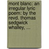 Mont Blanc: An Irregular Lyric Poem: By The Revd. Thomas Sedgwick Whalley, ... door Onbekend