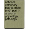 National Veterinary Boards (Nbe) (Nvb) Part I - Anatomy, Physiology, Pathology by Unknown
