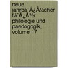 Neue Jahrbã¯Â¿Â½Cher Fã¯Â¿Â½R Philologie Und Paedogogik, Volume 17 by Unknown