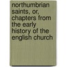 Northumbrian Saints, Or, Chapters From The Early History Of The English Church door Edgar C.S. Gibson