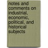 Notes And Comments On Industrial, Economic, Political, And Historical Subjects by James M. Swank