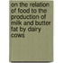On The Relation Of Food To The Production Of Milk And Butter Fat By Dairy Cows