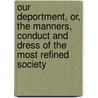 Our Deportment, Or, The Manners, Conduct And Dress Of The Most Refined Society door John H. Young