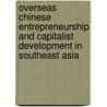 Overseas Chinese Entrepreneurship and Capitalist Development in Southeast Asia by Annabelle Gambe