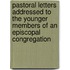 Pastoral Letters Addressed To The Younger Members Of An Episcopal Congregation