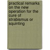 Practical Remarks On The New Operation For The Cure Of Strabismus Or Squinting by Edward Wilson Duffin