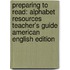 Preparing To Read: Alphabet Resources Teacher's Guide American English Edition