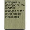 Principles Of Geology; Or, The Modern Changes Of The Earth And Its Inhabitants door Sir Charles Lyell