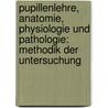 Pupillenlehre, Anatomie, Physiologie Und Pathologie: Methodik Der Untersuchung by Ludwig Bach