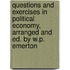 Questions And Exercises In Political Economy, Arranged And Ed. By W.P. Emerton