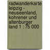 Radwanderkarte Leipzig - Neuseenland, Kohrener und Altenburger Land 1 : 75 000 door Onbekend