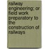 Railway Engineering; Or Field Work Preparatory To The Construction Of Railways