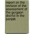 Report On The Revision Of The Assessment Of The Gurgaon District In The Panjab