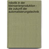 Robotik in der Kleinserienproduktion - Die Zukunft der Automatisierungstechnik by Unknown