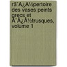 Rã¯Â¿Â½Pertoire Des Vases Peints Grecs Et Ã¯Â¿Â½Trusques, Volume 1 by Salomn Reinach