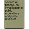 Science Of Finance, An Investigation Of Public Expenditure And Public Revenues door Adams Henry Carter