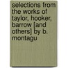 Selections From The Works Of Taylor, Hooker, Barrow [And Others] By B. Montagu by Jeremy Taylor