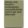Slavery And Lincoln's Unnecessary, Unconstitutional, Uncivil War And Aftermath door Spencer Gantt