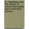 St. Hippolytus And The Church Of Rome In The Earlier Part Of The Third Century door Christopher Wordsworth