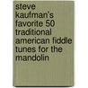 Steve Kaufman's Favorite 50 Traditional American Fiddle Tunes for the Mandolin by Steve Kaufman