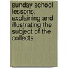 Sunday School Lessons, Explaining And Illustrating The Subject Of The Collects door Rowley Hill