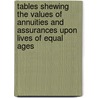 Tables Shewing The Values Of Annuities And Assurances Upon Lives Of Equal Ages door Edward Hulley