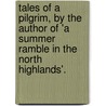 Tales Of A Pilgrim, By The Author Of 'a Summer Ramble In The North Highlands'. door Alexander Sutherland