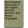 Technological Dictionary In The English, Spanish, German, And French Languages door Huelin Y. Arssu