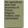 The Agriculture And Rural Economy Of France, Belgium, Holland, And Switzerland door Henry Colman