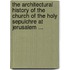The Architectural History Of The Church Of The Holy Sepulchre At Jerusalem ...