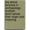The Bhind Lectures In Archaeology Scottish Land-Names Their Origin And Meaning door Herbert Maxwell