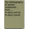 The Bibliography Of James Maidment ... From ... M.Dccc.Xvii To M.Dccc.Lxxviii. by Unknown