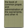 The Book Of Common Prayer, And Administration Of The Sacraments, And Other Rit door Church England