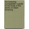 The Browning Cyclopaedia: A Guide To The Study Of The Works Of Robert Browning door Edward Berdoe
