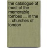 The Catalogue Of Most Of The Memorable Tombes ... In The .. Churches Of London by Payne Fisher