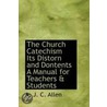 The Church Catechism Its Distorn And Dontents A Manual For Teachers & Students door A.J.C. Allen