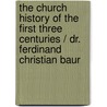 The Church History Of The First Three Centuries / Dr. Ferdinand Christian Baur by Ferdinand Christian Baur