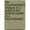 The Churchwarden's Manual, Or A Guide To The Ordinary Duties Of A Churchwarden door Thomas Mackreth