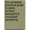 The Complete Practical Guide to Patio, Terrace, Backyard & Courtyard Gardening by Joan Clifton
