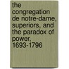 The Congregation de Notre-Dame, Superiors, and the Paradox of Power, 1693-1796 door Colleen Gray