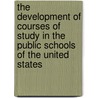 The Development Of Courses Of Study In The Public Schools Of The United States by Frederick Elmer Bolton