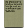 The English Royal Family Of America, From Jamestown To The American Revolution by Michael A. Beatty