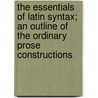 The Essentials Of Latin Syntax; An Outline Of The Ordinary Prose Constructions by Charles Christopher Mierow