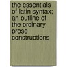 The Essentials Of Latin Syntax; An Outline Of The Ordinary Prose Constructions door Charles Christopher Mierow
