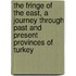 The Fringe Of The East, A Journey Through Past And Present Provinces Of Turkey